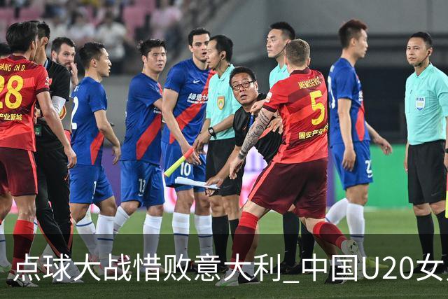 点球大战惜败意大利 中国U20女足无缘世界杯八强