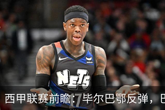 西甲联赛前瞻：毕尔巴鄂反弹，巴萨延续强势的背后故事与数据解读